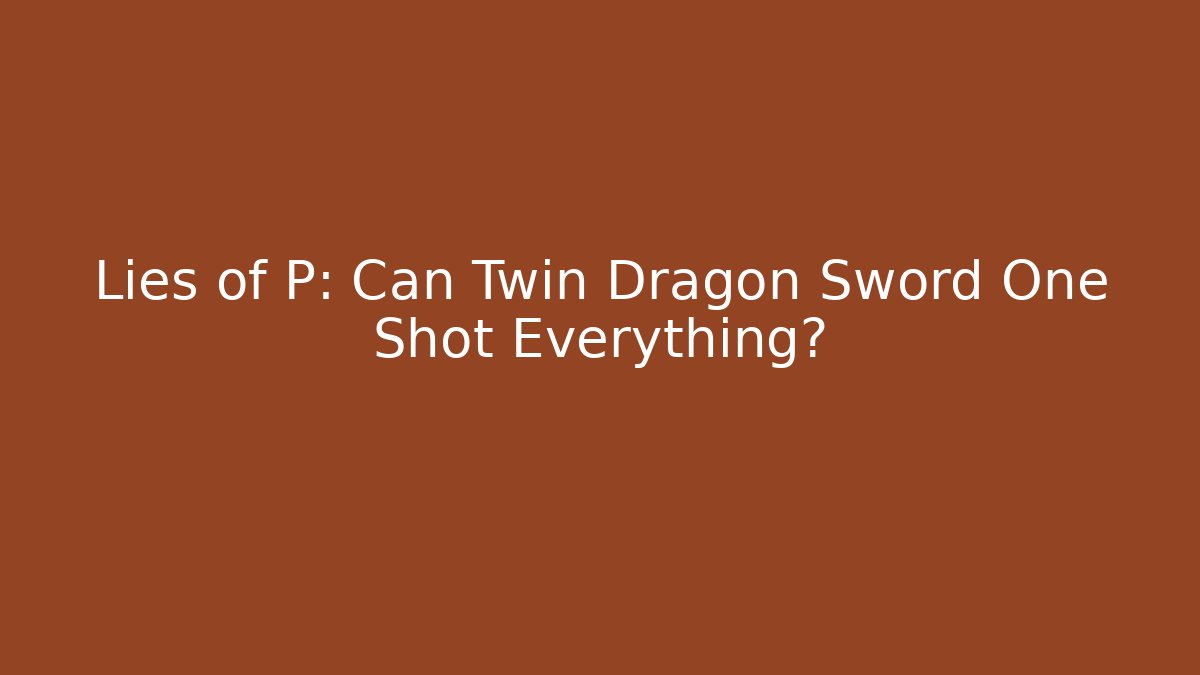 Lies of P: Can Twin Dragon Sword One Shot Everything?