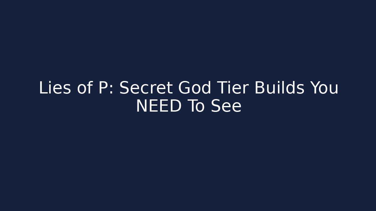 Lies of P: Secret God Tier Builds You NEED To See