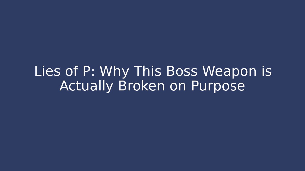 Lies of P: Why This Boss Weapon is Actually Broken on Purpose