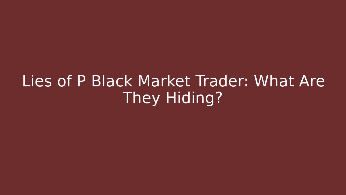 Lies of P Black Market Trader: What Are They Hiding?