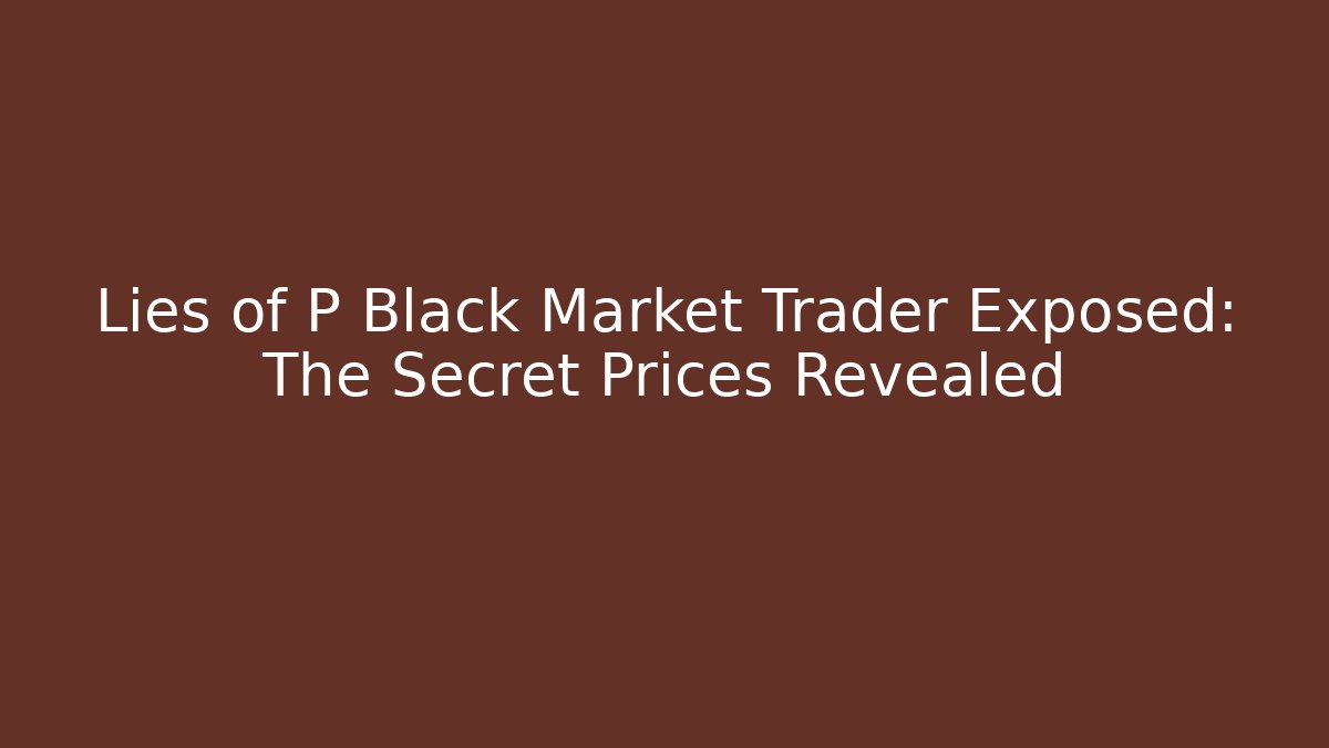 Lies of P Black Market Trader Exposed: The Secret Prices Revealed