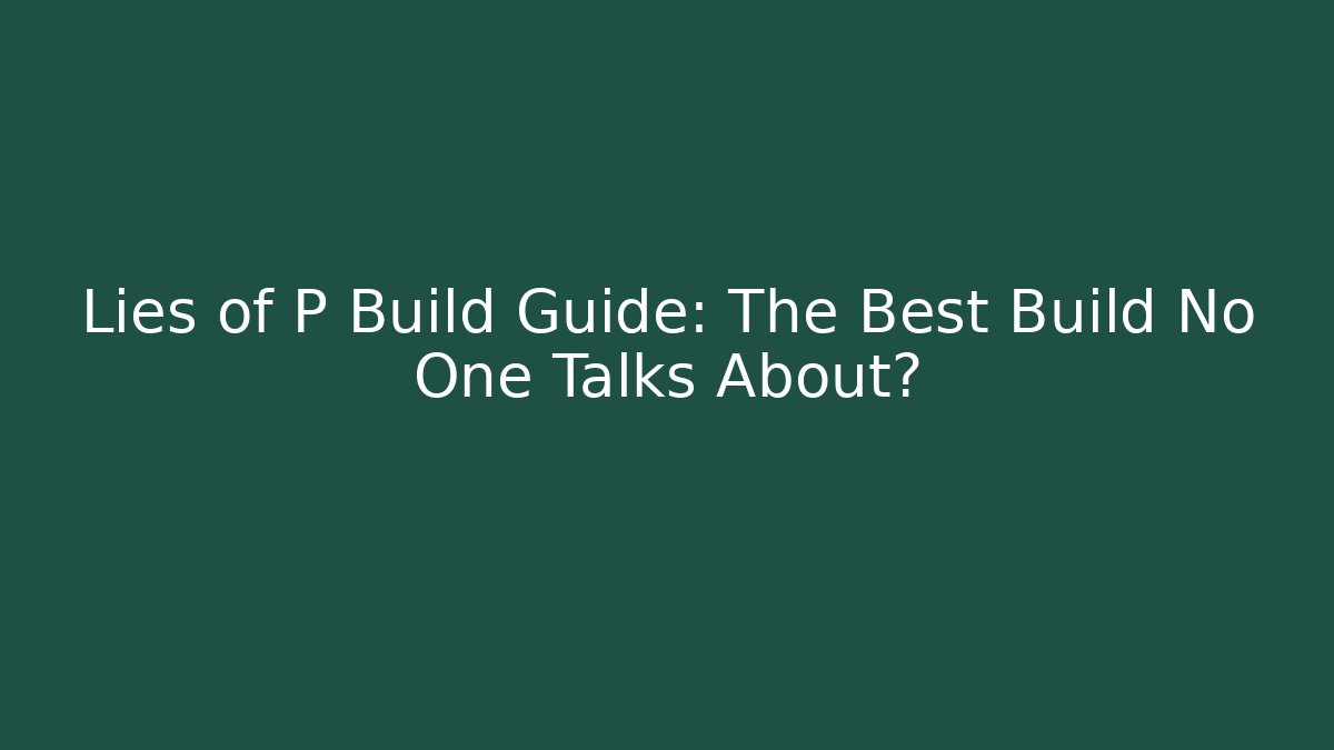 Lies of P Build Guide: The Best Build No One Talks About?