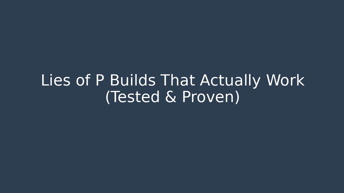 Lies of P Builds That Actually Work (Tested & Proven)