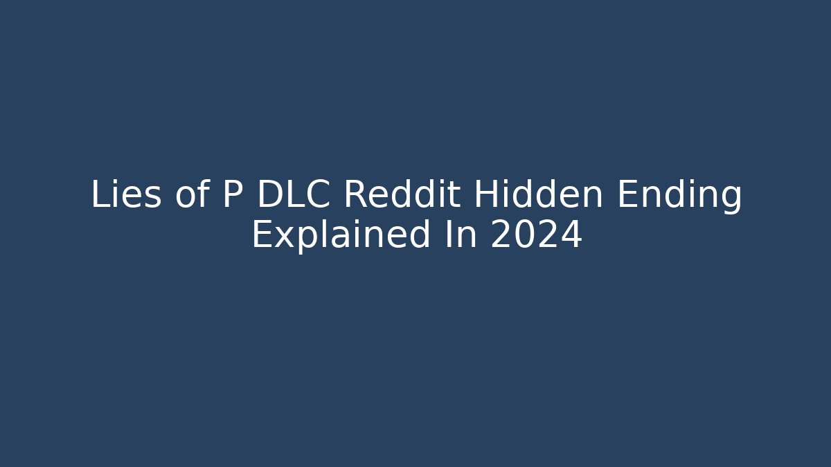 Lies of P DLC Reddit Hidden Ending Explained In 2024
