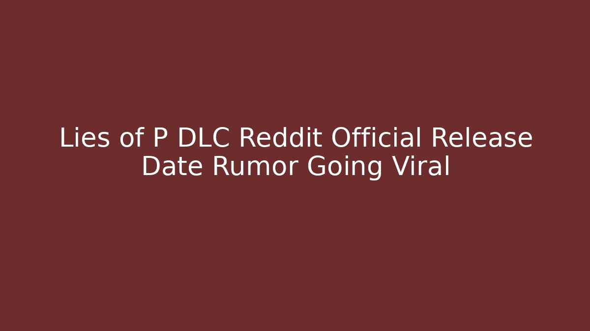 Lies of P DLC Reddit Official Release Date Rumor Going Viral