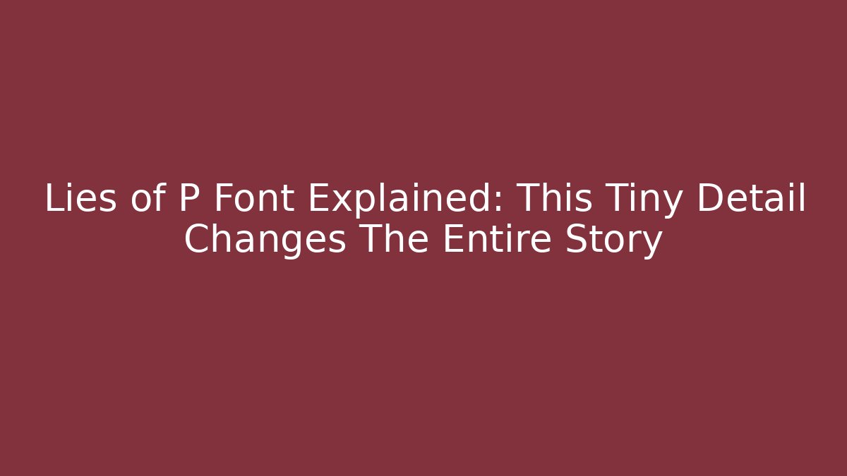 Lies of P Font Explained: This Tiny Detail Changes The Entire Story