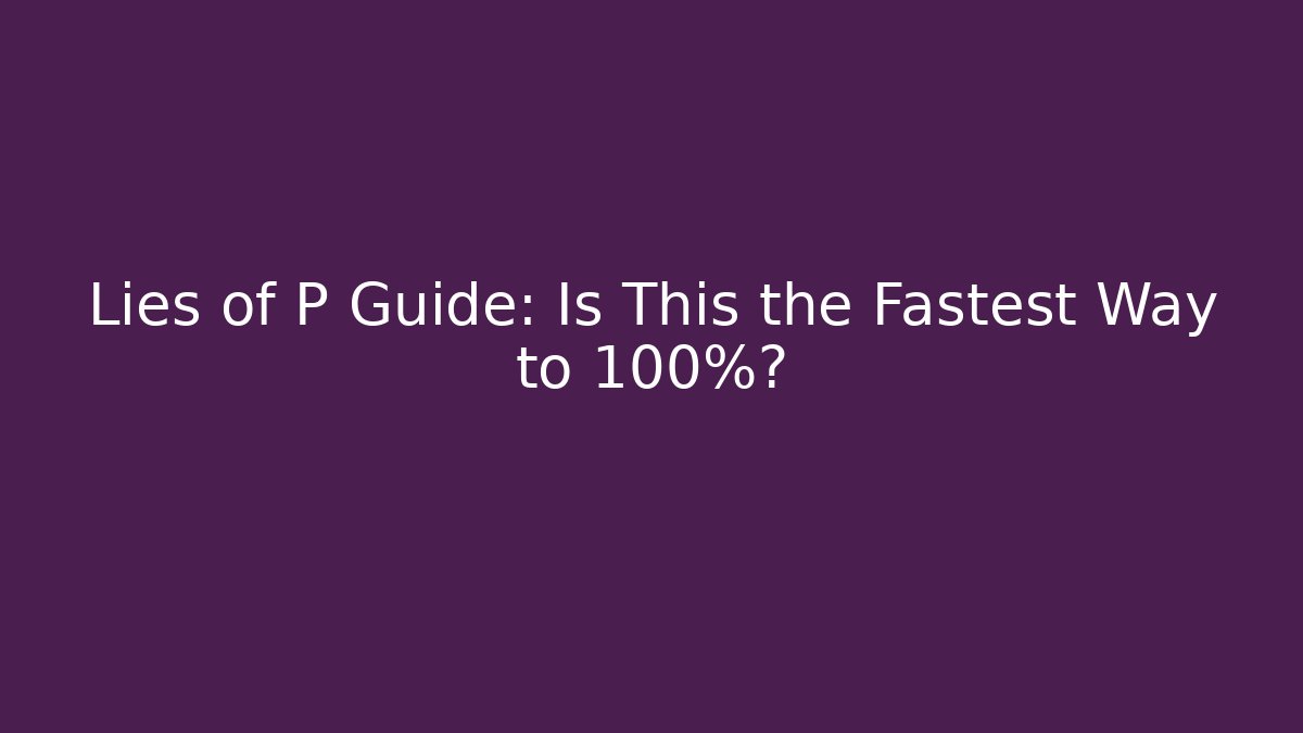 Lies of P Guide: Is This the Fastest Way to 100%?