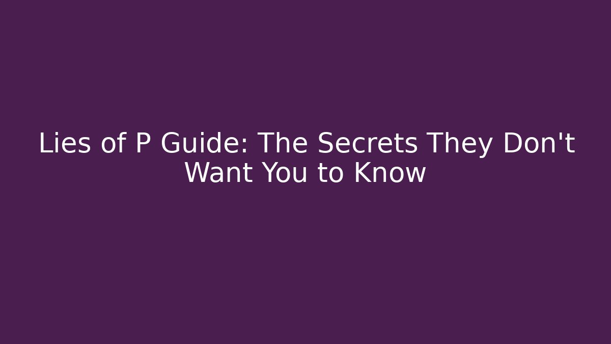 Lies of P Guide: The Secrets They Don’t Want You to Know - Método de Aprovação