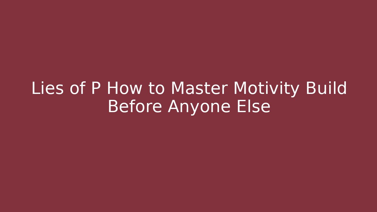 Lies of P How to Master Motivity Build Before Anyone Else