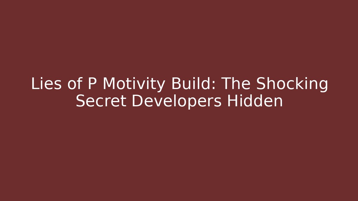Lies of P Motivity Build: The Shocking Secret Developers Hidden