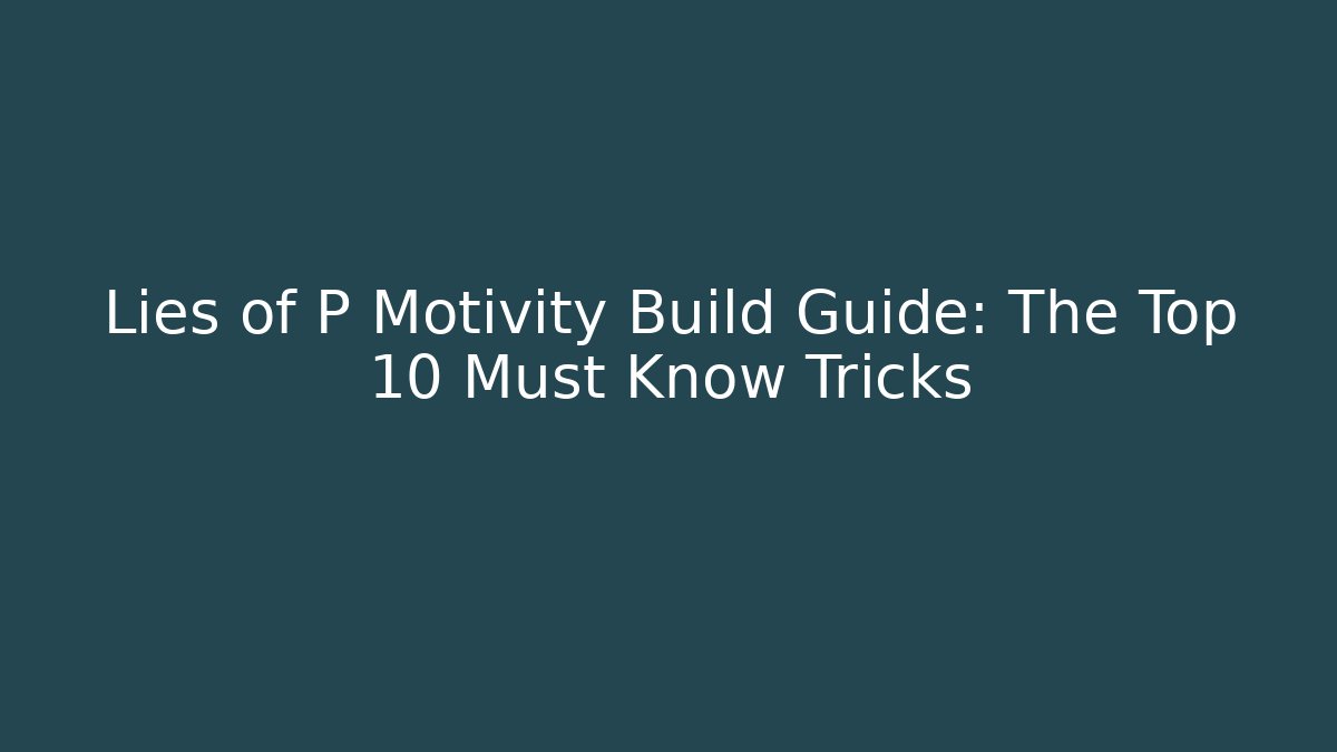 Lies of P Motivity Build Guide: The Top 10 Must Know Tricks