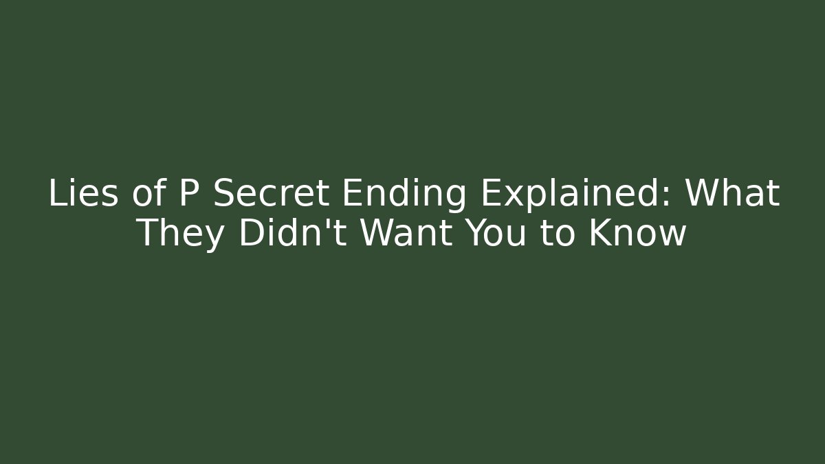 Lies of P Secret Ending Explained: What They Didn't Want You to Know - Método de Aprovação