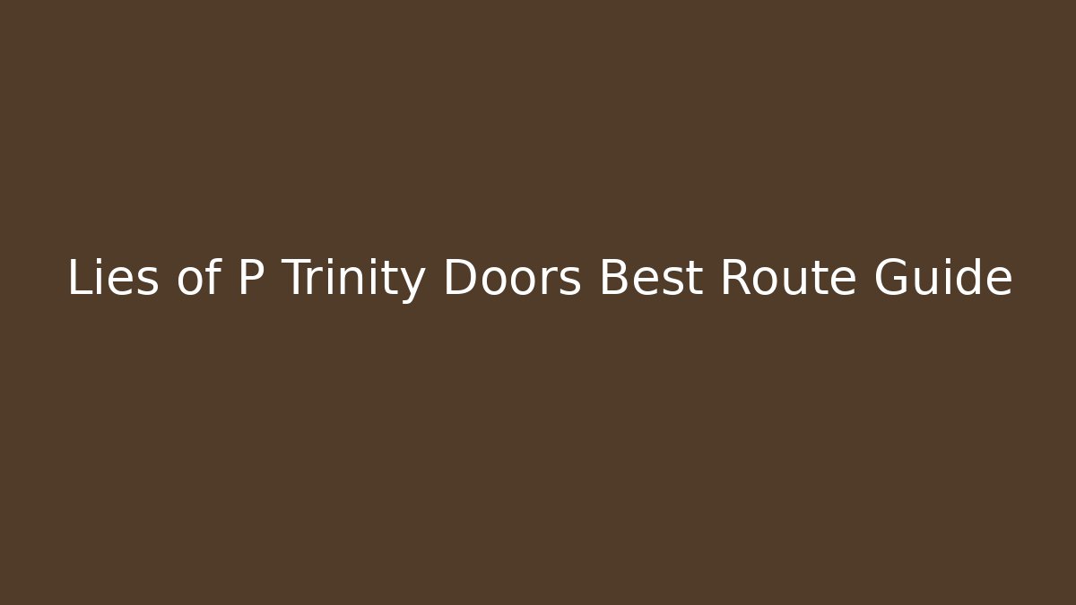 Lies of P Trinity Doors Best Route Guide