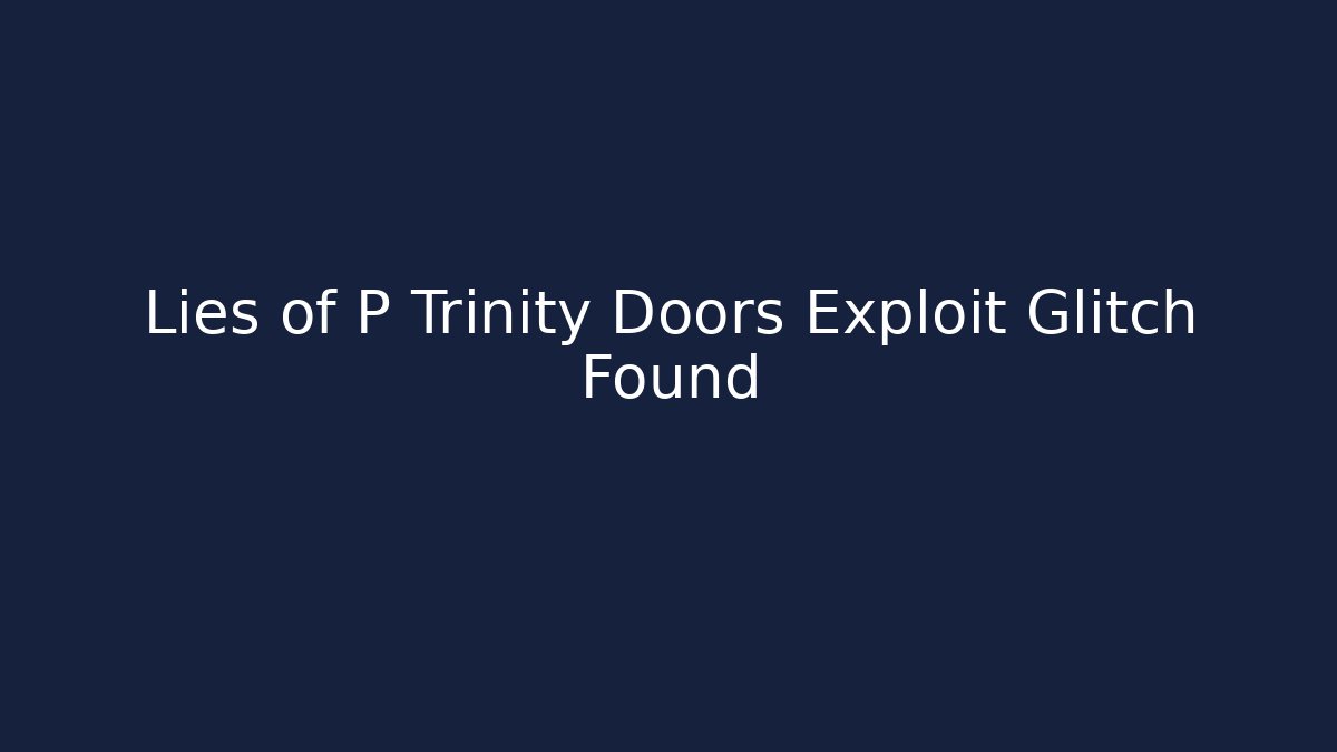 Lies of P Trinity Doors Exploit Glitch Found