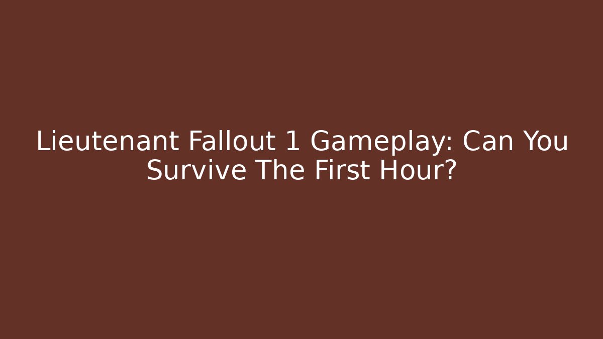 Lieutenant Fallout 1 Gameplay: Can You Survive The First Hour?