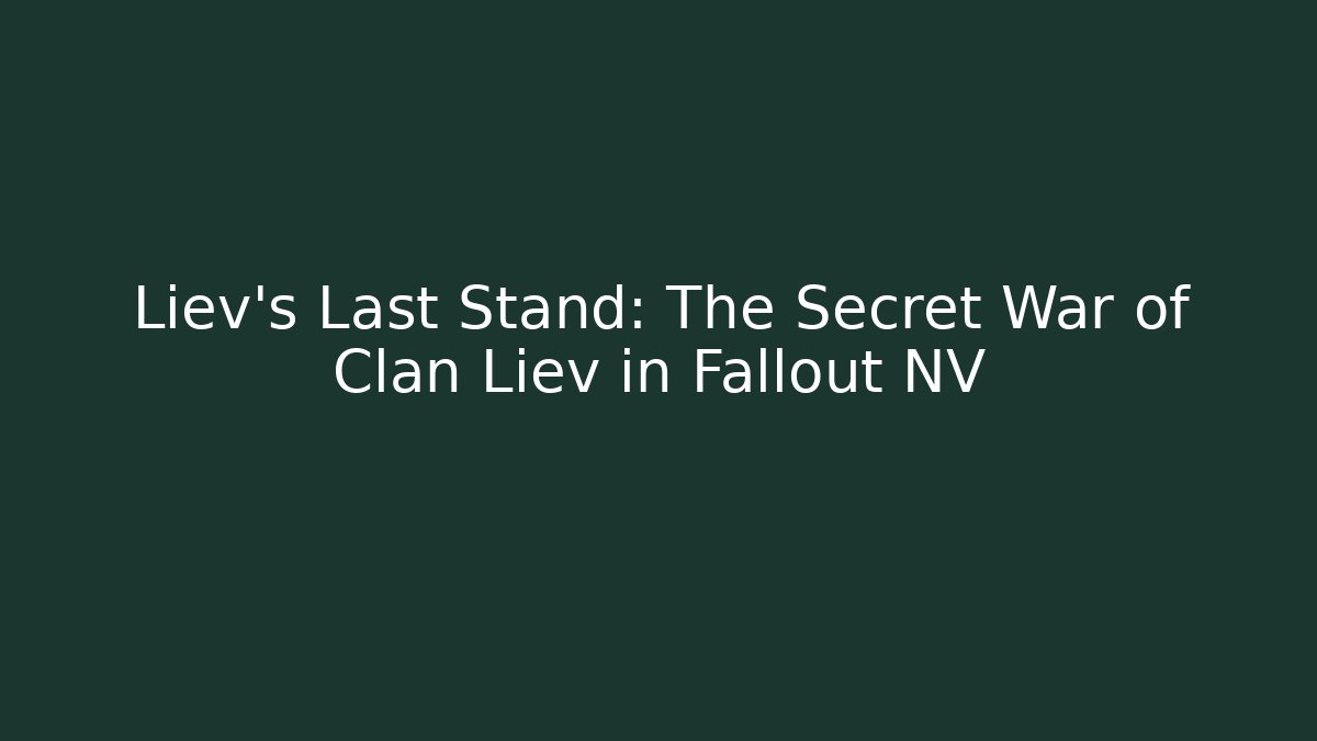 Liev's Last Stand: The Secret War of Clan Liev in Fallout NV