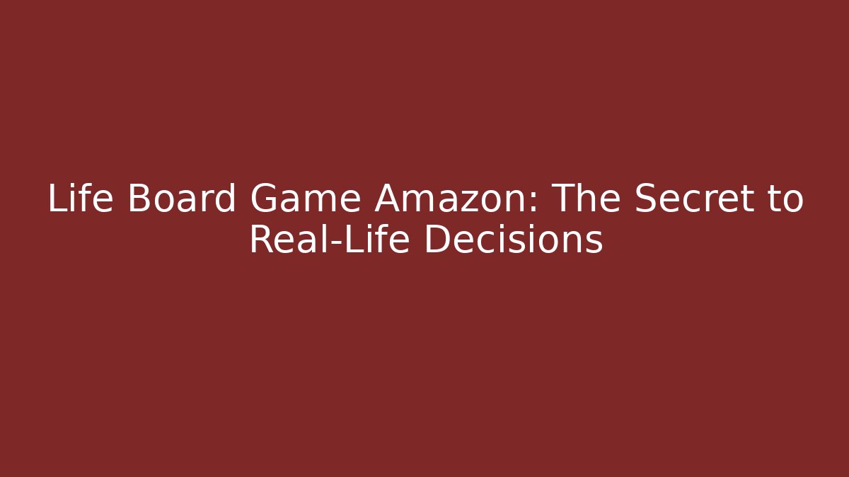 Life Board Game Amazon: The Secret to Real-Life Decisions