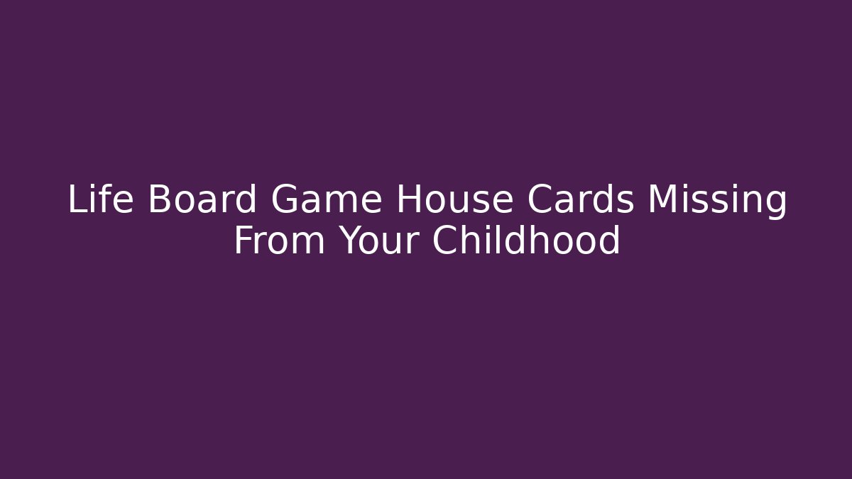 Life Board Game House Cards Missing From Your Childhood