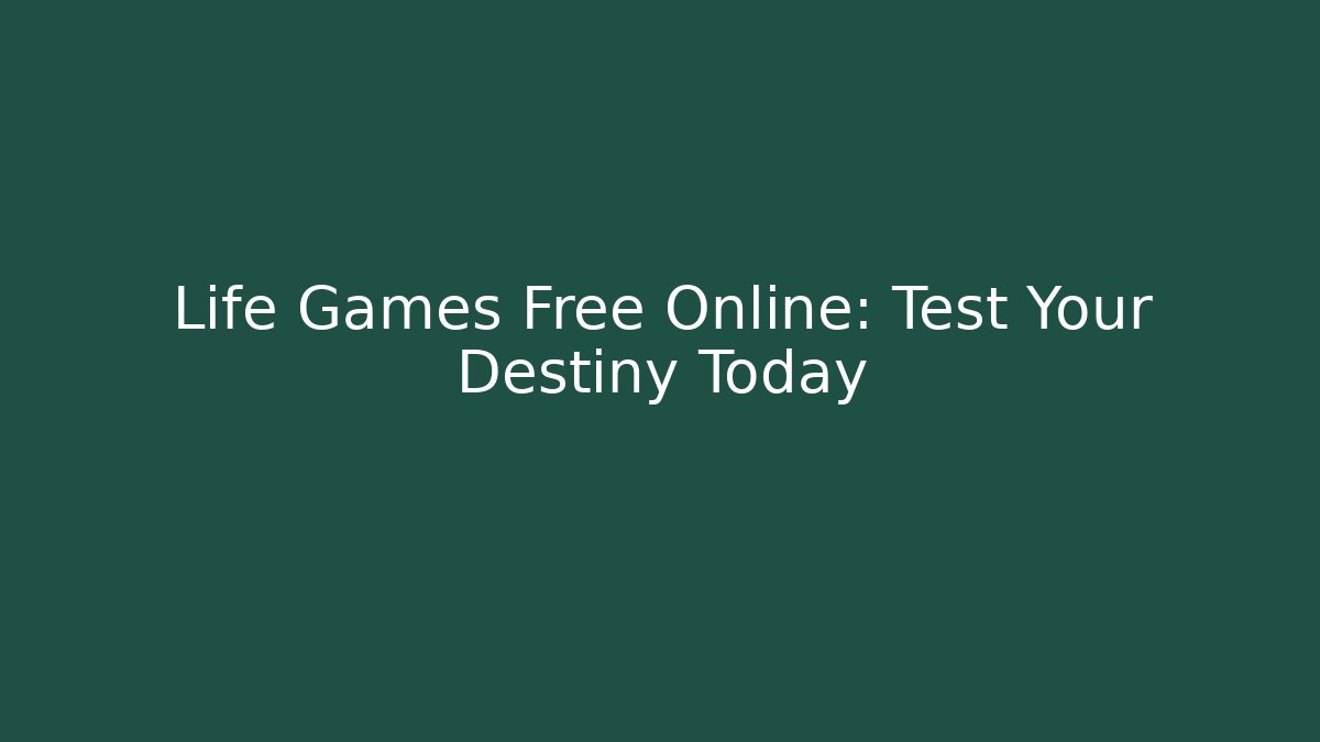 Life Games Free Online: Test Your Destiny Today