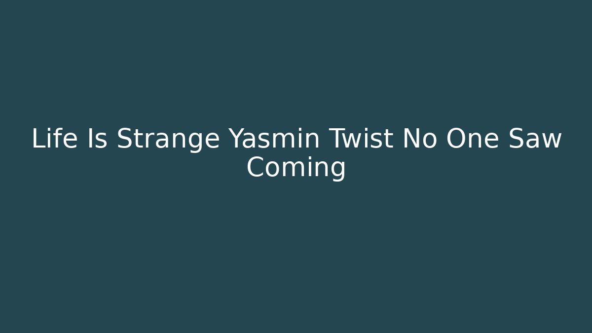Life Is Strange Yasmin Twist No One Saw Coming - Método de Aprovação