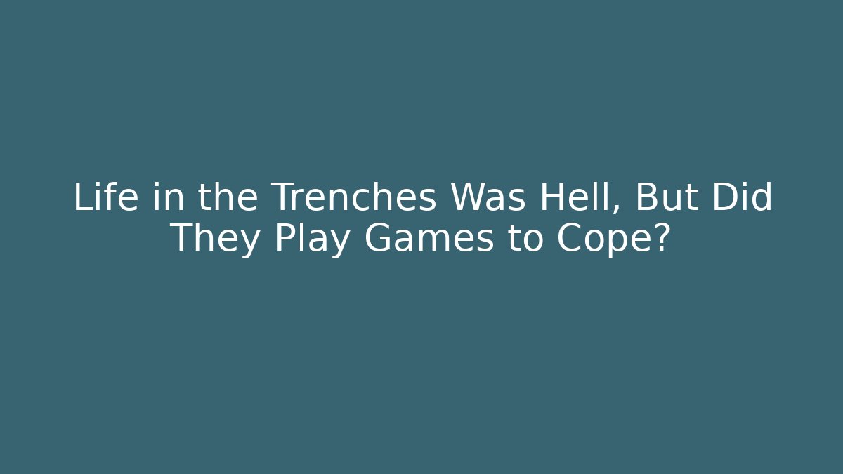 Life in the Trenches Was Hell, But Did They Play Games to Cope? - Método de Aprovação