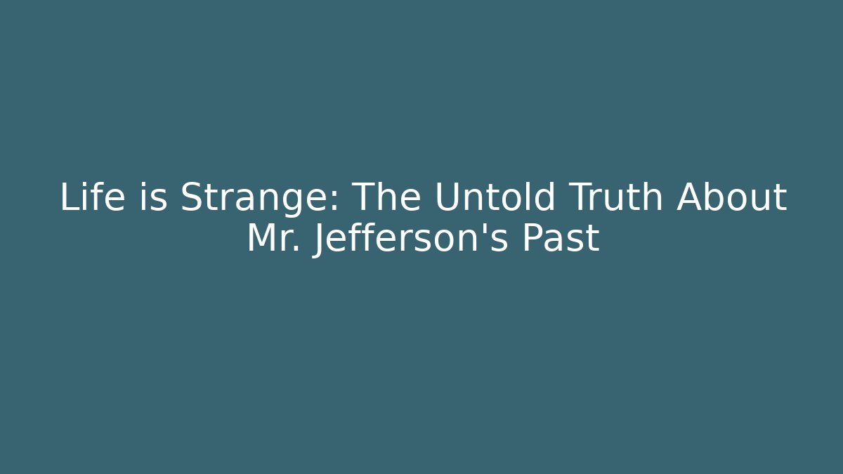 Life is Strange: The Untold Truth About Mr. Jefferson's Past