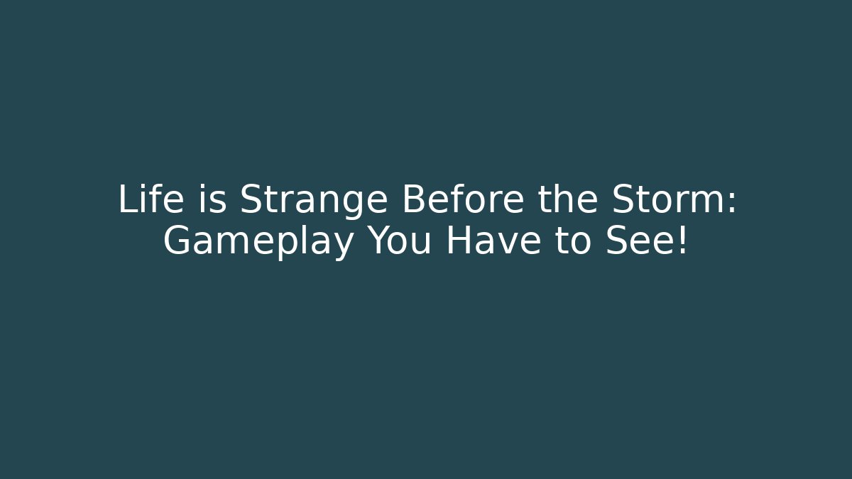 Life is Strange Before the Storm: Gameplay You Have to See!