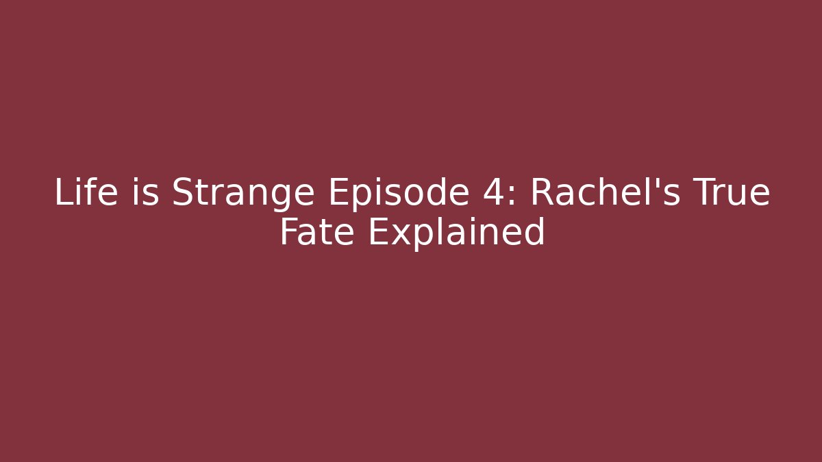 Life is Strange Episode 4: Rachel's True Fate Explained