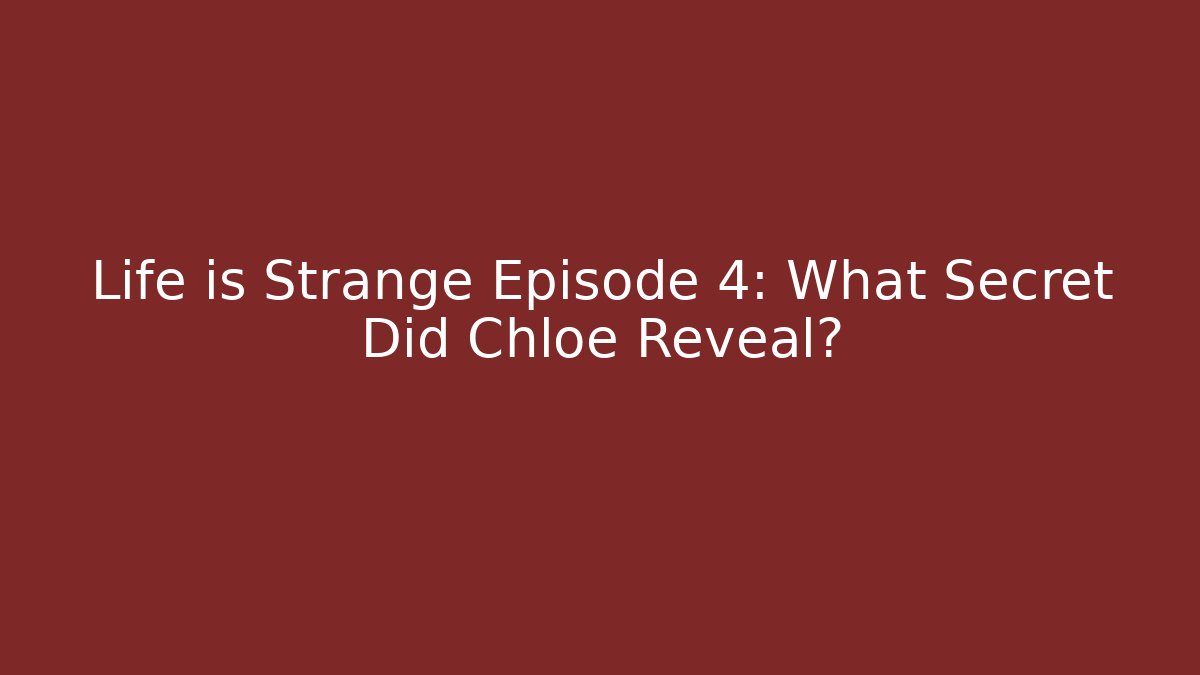 Life is Strange Episode 4: What Secret Did Chloe Reveal?