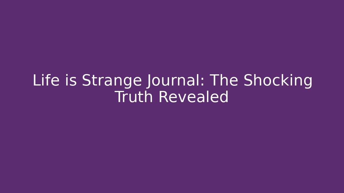 Life is Strange Journal: The Shocking Truth Revealed