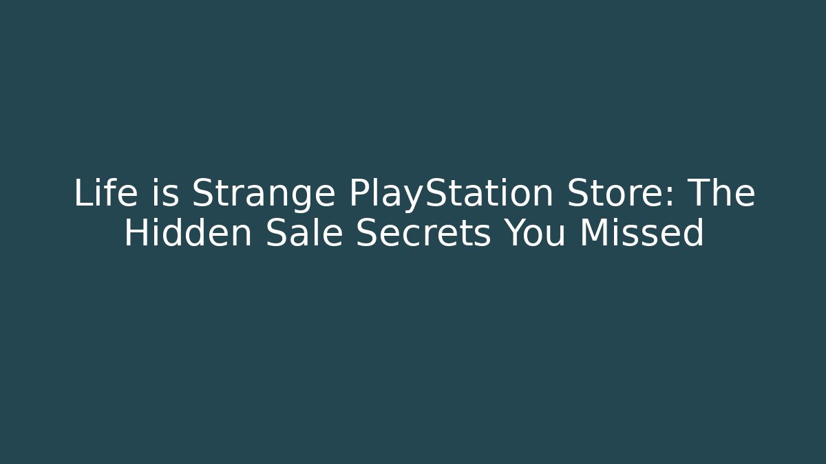 Life is Strange PlayStation Store: The Hidden Sale Secrets You Missed