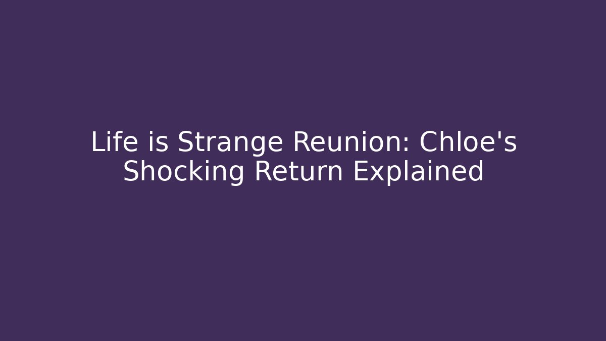 Life is Strange Reunion: Chloe's Shocking Return Explained - Método de Aprovação