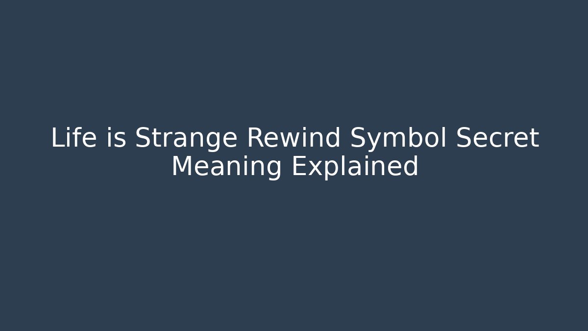 Life is Strange Rewind Symbol Secret Meaning Explained - Método de Aprovação