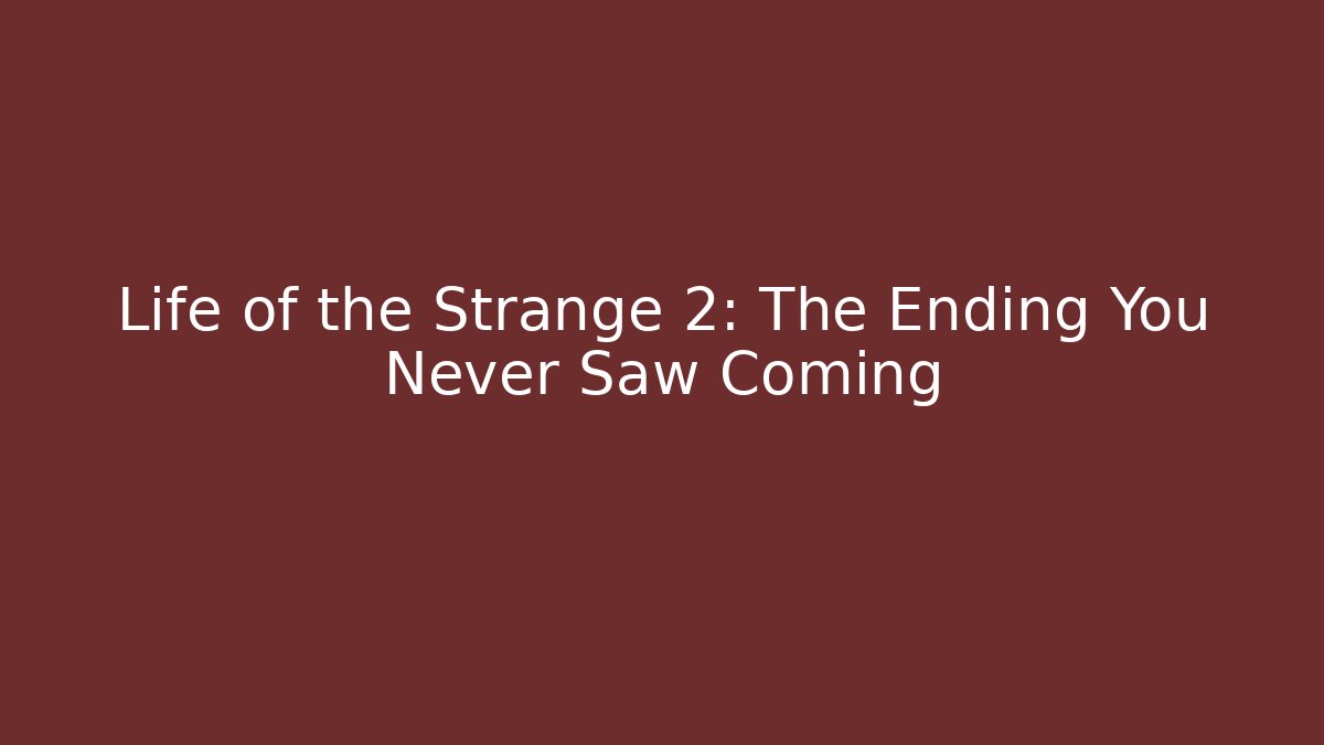 Life of the Strange 2: The Ending You Never Saw Coming