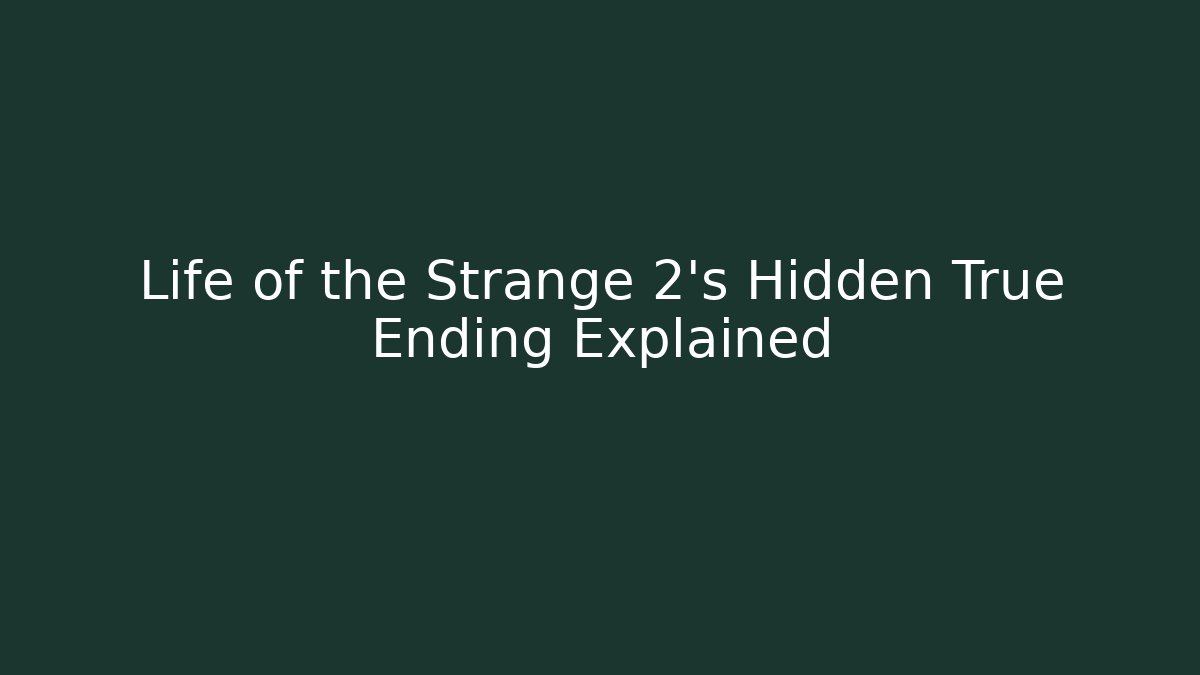 Life of the Strange 2’s Hidden True Ending Explained