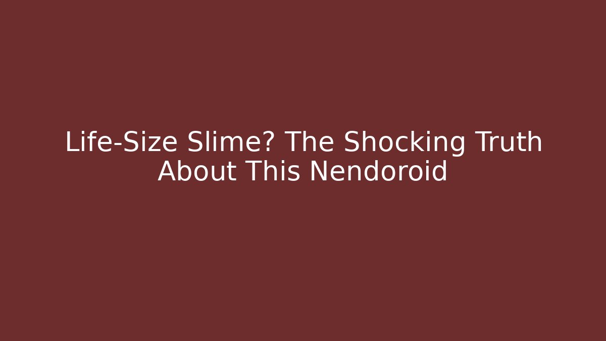 Life-Size Slime? The Shocking Truth About This Nendoroid