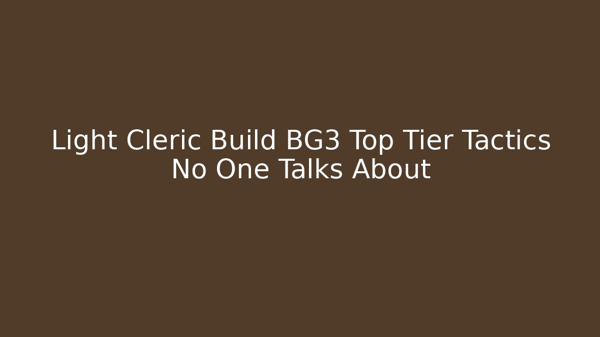 Light Cleric Build BG3 Top Tier Tactics No One Talks About - Método de Aprovação