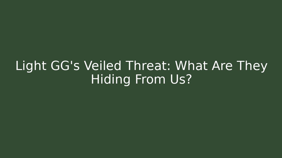 Light GG's Veiled Threat: What Are They Hiding From Us?