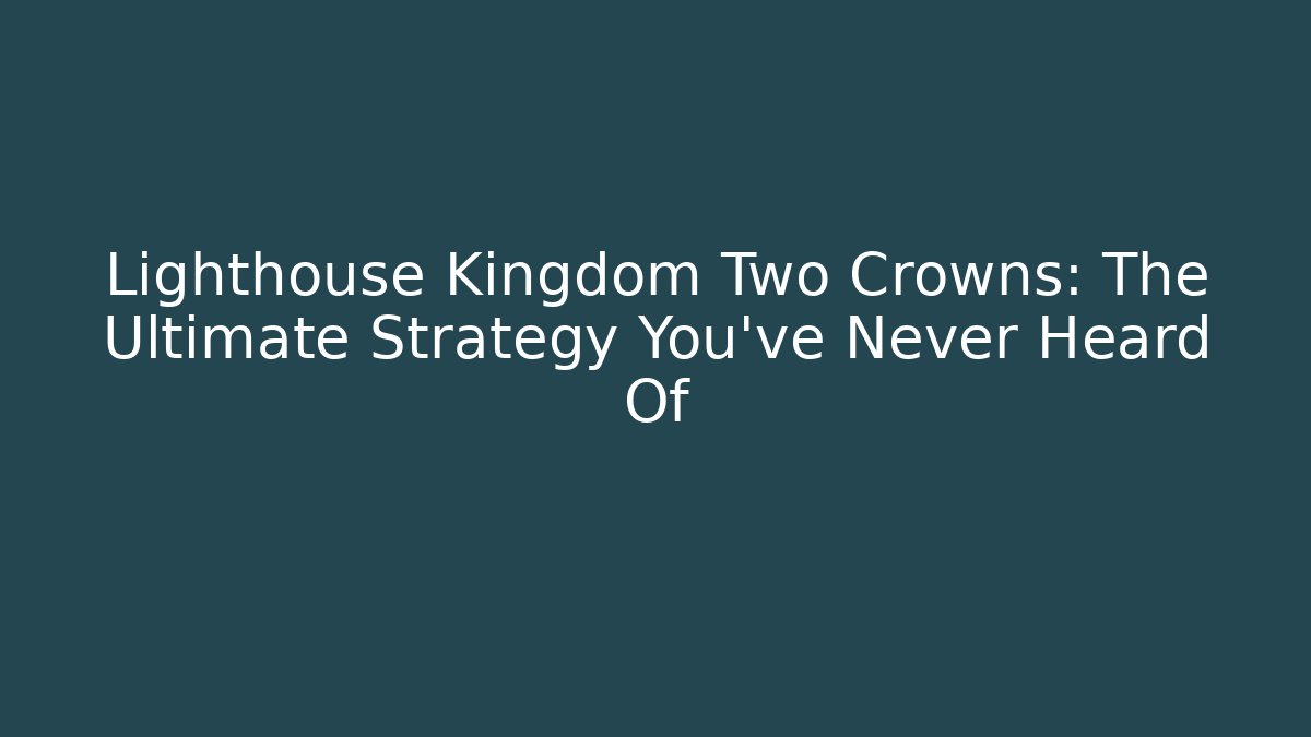 Lighthouse Kingdom Two Crowns: The Ultimate Strategy You've Never Heard Of