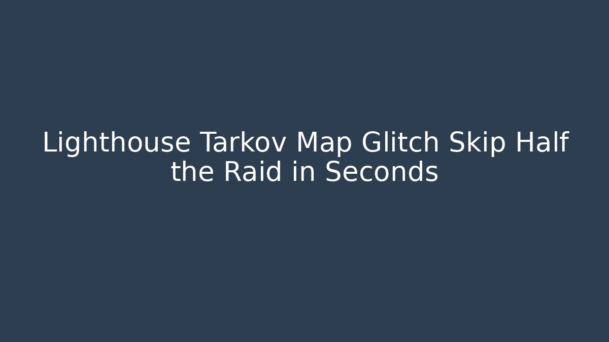 Lighthouse Tarkov Map Glitch Skip Half the Raid in Seconds