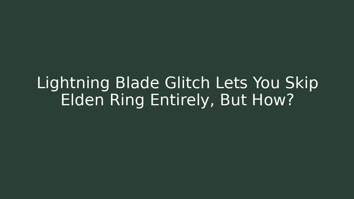 Lightning Blade Glitch Lets You Skip Elden Ring Entirely, But How?