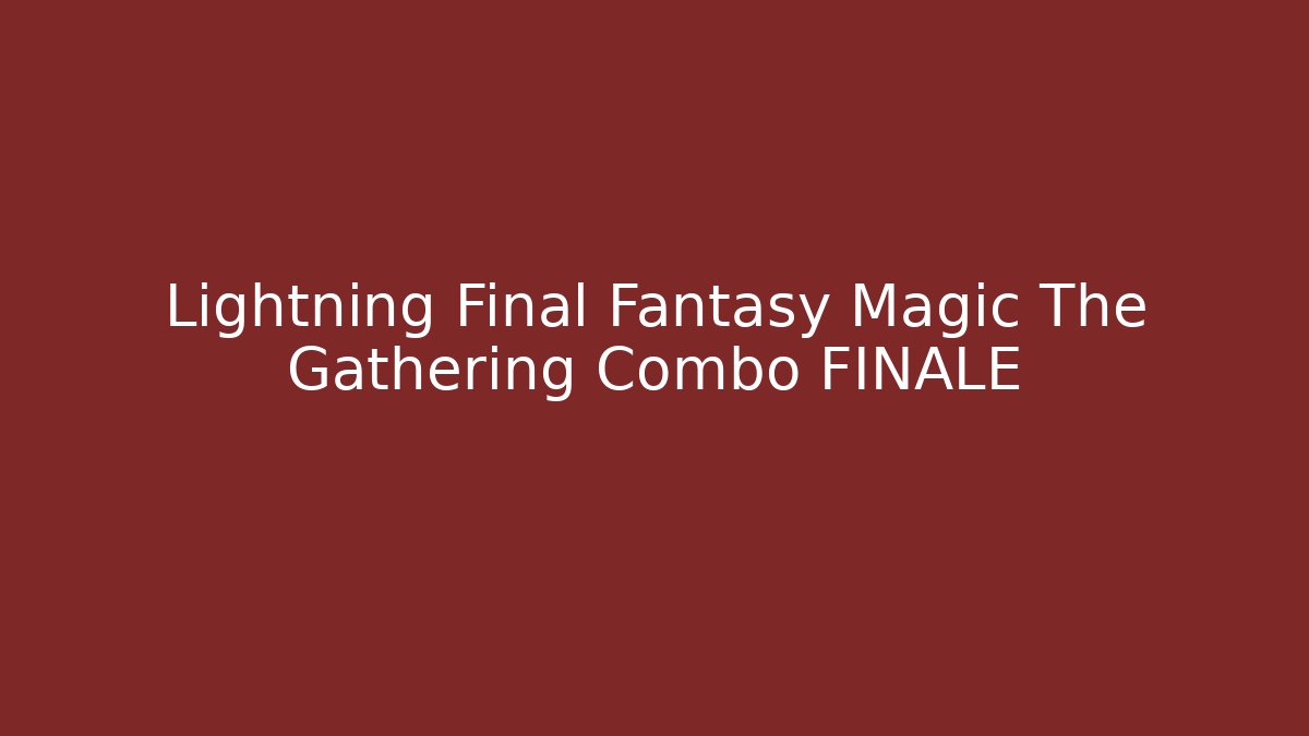 Lightning Final Fantasy Magic The Gathering Combo FINALE