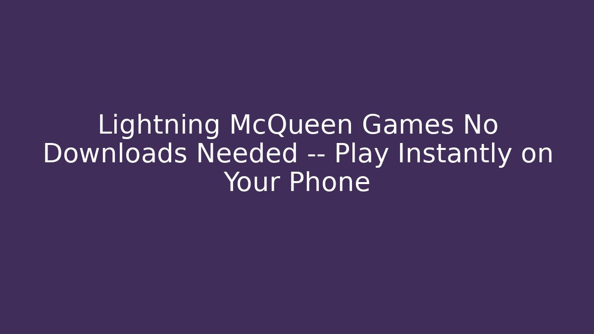 Lightning McQueen Games No Downloads Needed — Play Instantly on Your Phone