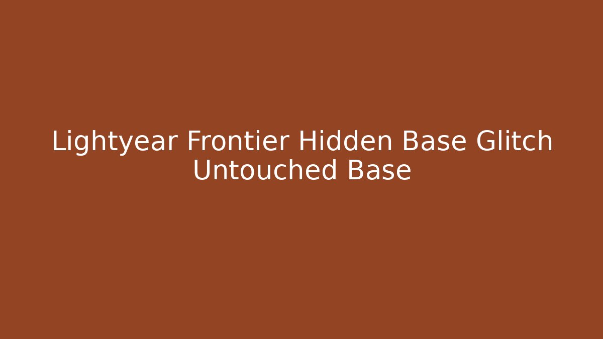 Lightyear Frontier Hidden Base Glitch Untouched Base