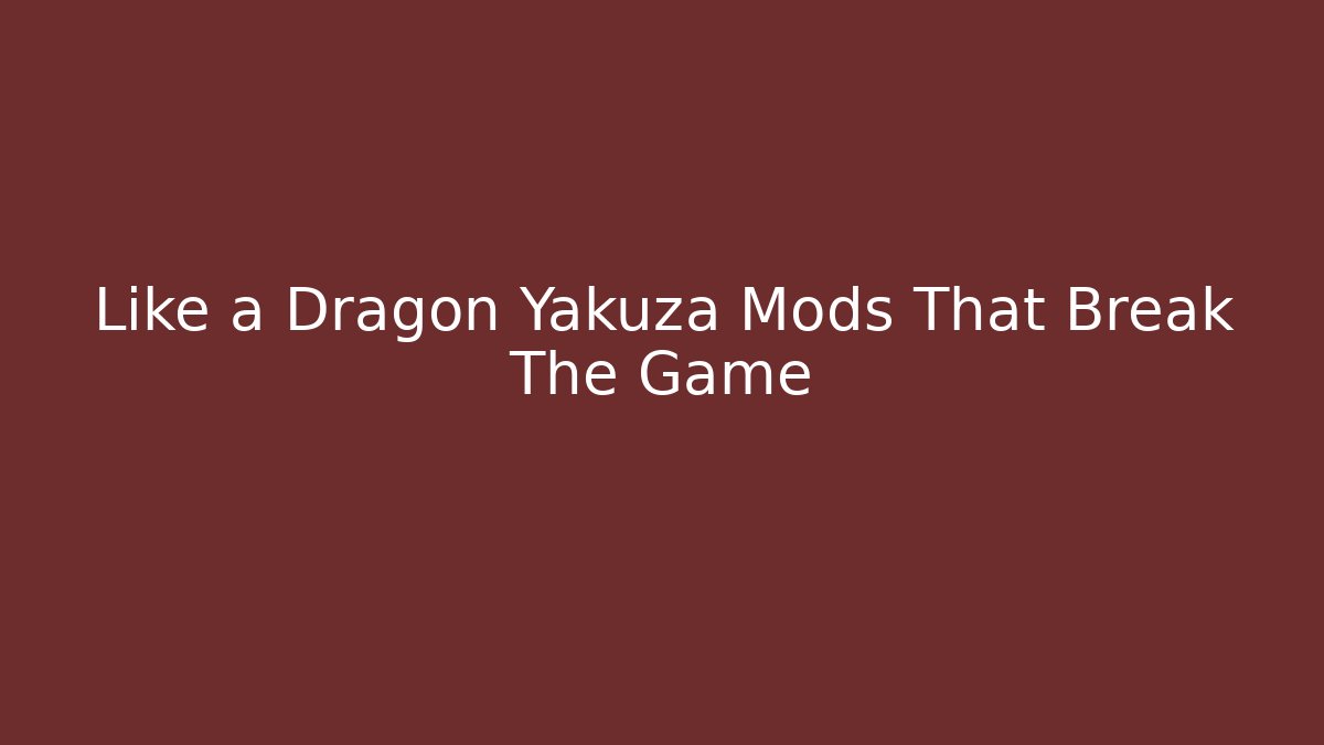 Like a Dragon Yakuza Mods That Break The Game