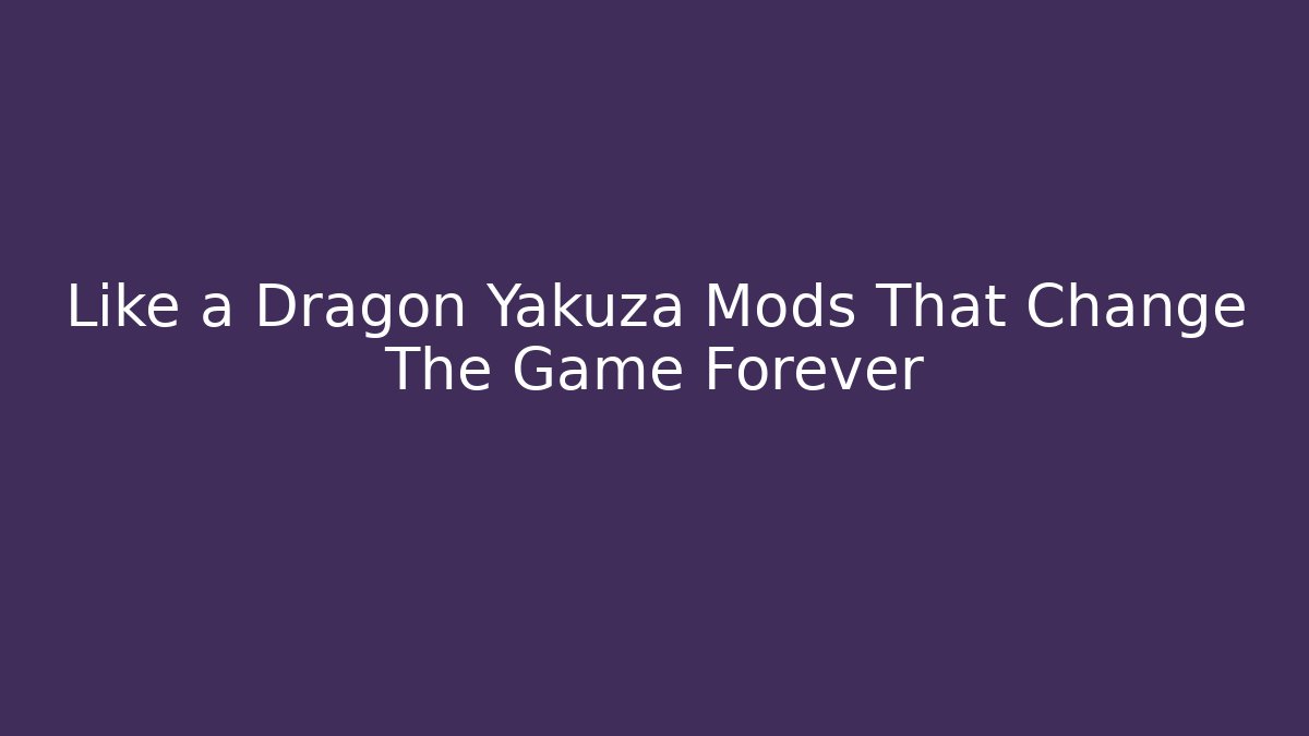 Like a Dragon Yakuza Mods That Change The Game Forever