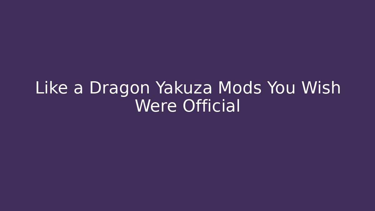 Like a Dragon Yakuza Mods You Wish Were Official - Método de Aprovação