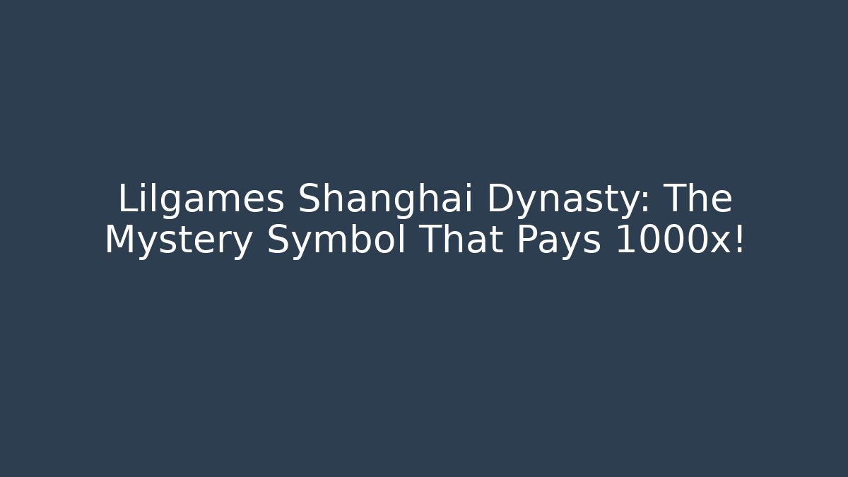 Lilgames Shanghai Dynasty: The Mystery Symbol That Pays 1000x! - Método de Aprovação