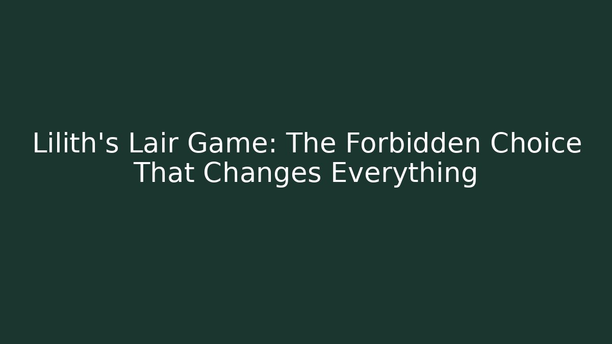 Lilith’s Lair Game: The Forbidden Choice That Changes Everything