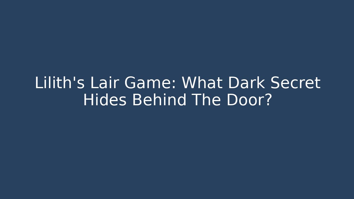 Lilith’s Lair Game: What Dark Secret Hides Behind The Door?